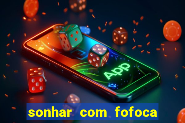 sonhar com fofoca jogo do bicho